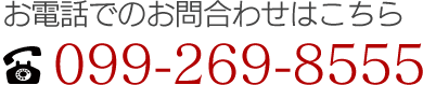 お電話でのお問い合わせはこちら　TEL099-269-8555